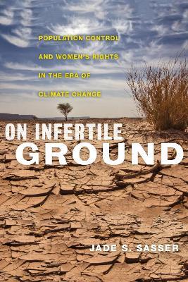 On Infertile Ground: Population Control and Women's Rights in the Era of Climate Change - Jade S. Sasser - cover