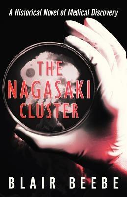The Nagasaki Cluster: A Historical Novel of Medical Discovery - Blair Beebe - cover
