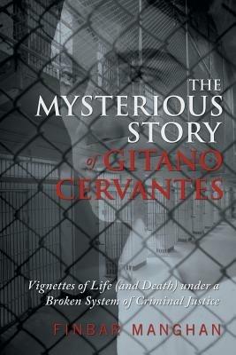 The Mysterious Story of Gitano Cervantes: Vignettes of Life (and Death) under a Broken System of Criminal Justice - Finbar Manghan - cover