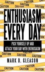 Enthusiasm Every Day: Pick Yourself Up and Attack Your Day with Enthusiasm