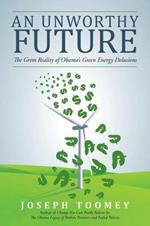 An Unworthy Future: The Grim Reality of Obama's Green Energy Delusions