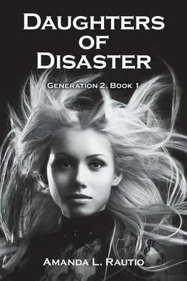 Daughters of Disaster: Generation 2, Book 1 - Amanda L Rautio - cover