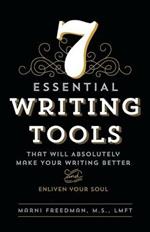 7 Essential Writing Tools: That Will Absolutely Make Your Writing Better (And Enliven Your Soul)