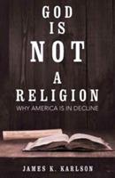 God Is Not a Religion: Why America Is in Decline