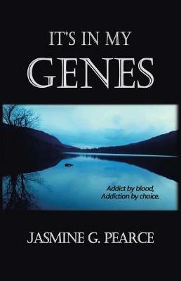 It's in My Genes: Addict by blood, addiction by choice. - Jasmine G Pearce - cover