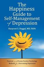 The Happiness Guide to Self-Management of Depression: Practical and Proven Positive Psychology Methods for Overcoming Depression