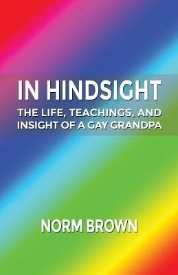 In Hindsight: The Life, Teachings, and Insight of a Gay Grandpa - Norm Brown - cover