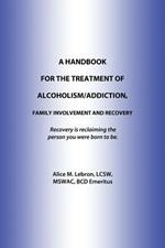 A Handbook for the Treatment of Alcoholism/Addiction, Family Involvement and Recovery