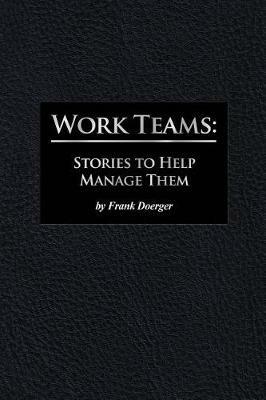 Work Teams: Stories to Help Manage Them - Frank Doerger - cover