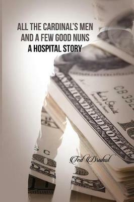 All the Cardinal's Men and a Few Good Nuns: A Hospital Story - Ted Druhot - cover