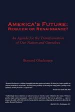 America's Future: Requiem or Renaissance? An Agenda for the Transformation of Our Nation and Ourselves