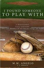 I Found Someone to Play with: Biography: Larry Legrande, the Last Member of the Satchel Paige All-Stars