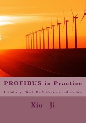 PROFIBUS in Practice: Installing PROFIBUS devices and cables - Xiu Ji - cover