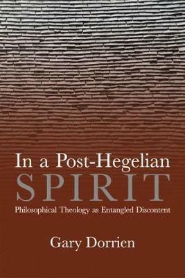 In a Post-Hegelian Spirit: Philosophical Theology as Idealistic Discontent - Gary Dorrien - cover