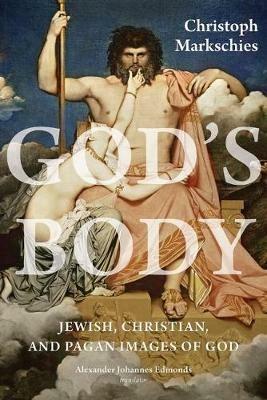 God's Body: Jewish, Christian, and Pagan Images of God - Christoph Markschies - cover