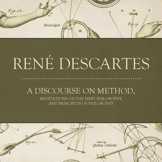 A Discourse on Method, Meditations on the First Philosophy, and Principles of Philosophy