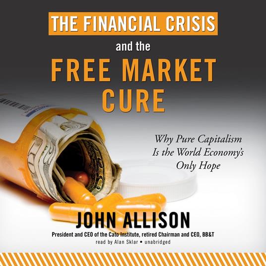 The Financial Crisis and the Free Market Cure