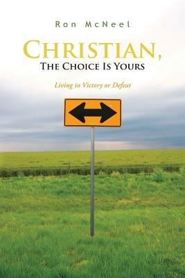 Christian, The Choice Is Yours: Living in Victory or Defeat - Ron McNeel - cover