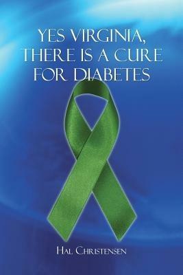 Yes Virginia, There is a Cure for Diabetes - Hal Christensen - cover