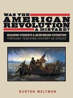 Was the American Revolution a Mistake?: Reaching Students & Reinforcing Patriotism Through Teaching History as Choice