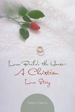 Love Builds the House: A Christian Love Story