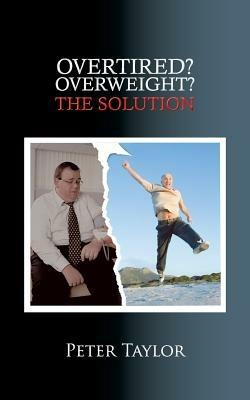 Overtired? Overweight?: The Solution - Peter Taylor - cover