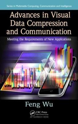 Advances in Visual Data Compression and Communication: Meeting the Requirements of New Applications - Feng Wu - cover