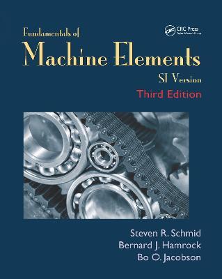 Fundamentals of Machine Elements: SI Version - Steven R. Schmid,Bernard J. Hamrock,Bo. O. Jacobson - cover