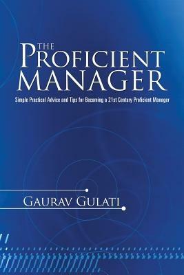 The Proficient Manager: Simple Practical Advice and Tips for Becoming a 21st Century Proficient Manager - Gaurav Gulati - cover