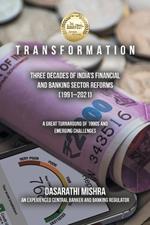 T R A N S F O R M A T I O N: Three Decades of India's Financial and Banking Sector Reforms (1991-2021)