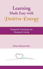 Learning Made Easy with Positive Energy: Powerful Practices for Buoyant Living