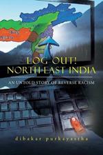 Log Out! North-East India: An Untold Story of Reverse Racism