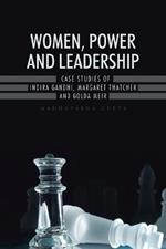 Women, Power and Leadership: Case Studies of Indira Gandhi, Margaret Thatcher and Golda Meir