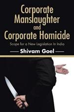 Corporate Manslaughter and Corporate Homicide: Scope for a New Legislation in India