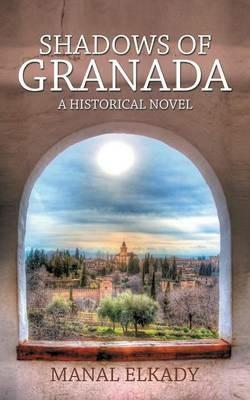 Shadows Of Granada: A Historical Novel - Manal Elkady - cover