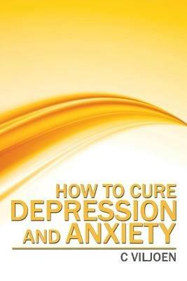 How to Cure Depression and Anxiety - C Viljoen - cover