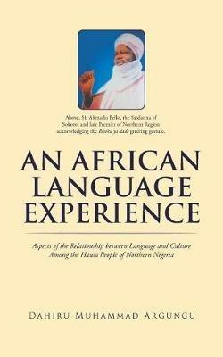 An African Language Experience: Aspects of the Relationship between Language and Culture Among the Hausa People of Northern Nigeria - Dahiru Muhammad Argungu - cover