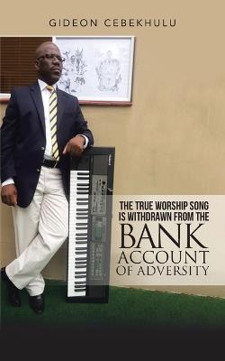 The True Worship Song is Withdrawn from the Bank Account of Adversity - Gideon Cebekhulu - cover