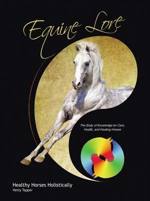 Equine Lore Healthy Horses Holistically: The Body of Knowledge for Care, Health, and Healing Horses - Hetty Tapper - cover