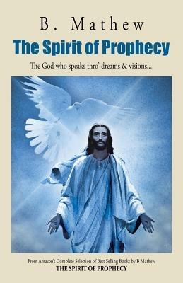 The Spirit of Prophecy: The God Who Speaks Thro' Dreams & Visions... - B Mathew - cover