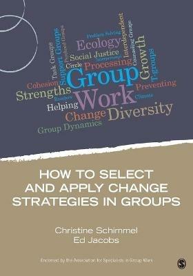 How to Select and Apply Change Strategies in Groups - Christine Schimmel,Ed Jacobs - cover