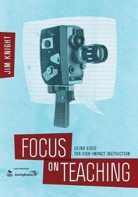 Focus on Teaching: Using Video for High-Impact Instruction - Jim Knight - cover