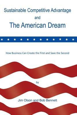 Sustainable Competitive Advantage and the American Dream - Jim Olson,Bob Bennett - cover