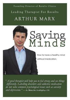 Saving Minds: How to Have a Healthy Mind Without Medication - Arthur Marx - cover