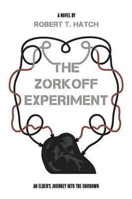 The Zorkoff Experiment: An Elder's Journey Into the Unknown - Robert T Hatch - cover