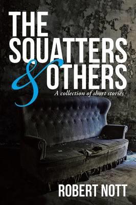 The Squatters & Others: A Collection of Short Stories - Robert Nott - cover