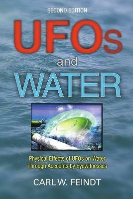 UFOs and Water: Physical Effects of UFOs on Water Through Accounts by Eyewitnesses - Carl W Feindt - cover