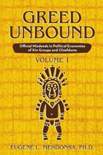 Greed Unbound: Official Misdeeds in Political Economies of Kin Groups and Chiefdoms (Volume 1)