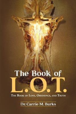 The Book of L. O. T.: The Book of Love, Obedience, and Truth - Carrie M Burks - cover