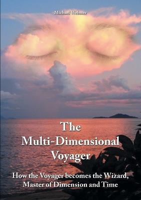 The Multi-Dimensional Voyager: How the Voyager becomes the Wizard, Master of Dimension and Time - Michael Webster - cover